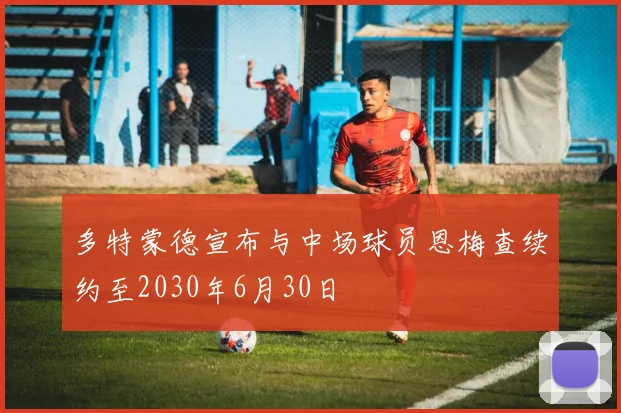 多特蒙德宣布与中场球员恩梅查续约至2030年6月30日